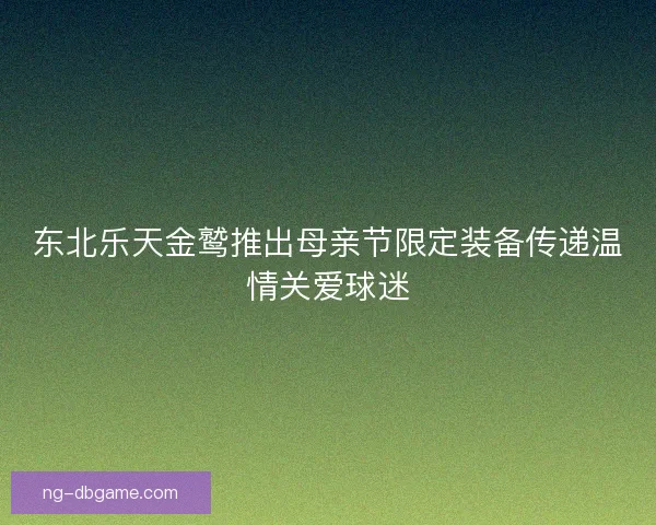 东北乐天金鹫推出母亲节限定装备传递温情关爱球迷